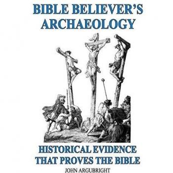 Bible Believer's Archaeology, Volume 1: Historical Evidence That Proves the Bible