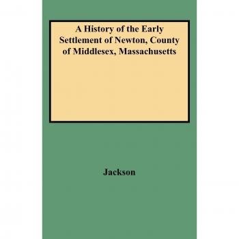 A History of the Early Settlement of Newton, County of Middlesex, Massachusetts
