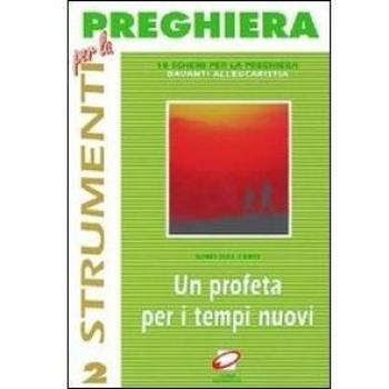 Un profeta per i tempi nuovi. Dieci schemi per la preghiera davanti all'eucaristia