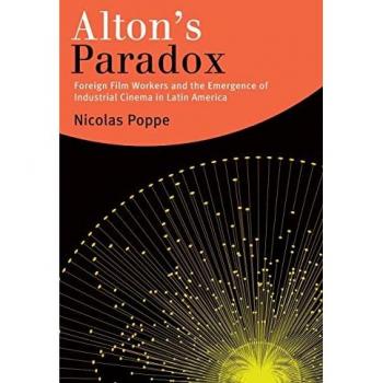Alton's Paradox : Foreign Film Workers and the Emergence of Industrial Cinema in Latin America