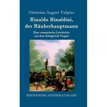 Rinaldo Rinaldini, der Räuberhauptmann: Eine romantische Geschichte aus dem Königreich Neapel