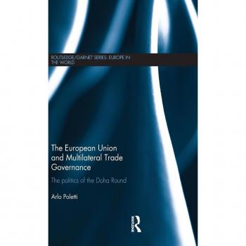 The European Union and Multilateral Trade Governance: The Politics of the Doha Round (Routledge/Garnetseries Europe in the World, 17, Band 17)