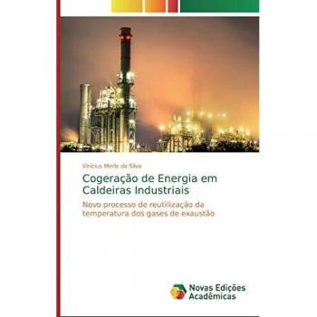 Cogeração de Energia em Caldeiras Industriais: Novo processo de reutilização da temperatura dos gases de exaustão