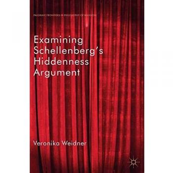 Examining Schellenberg's Hiddenness Argument (Palgrave Frontiers in Philosophy of Religion)