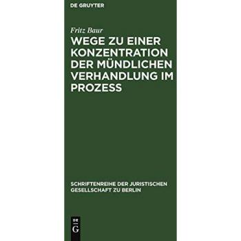 Wege zu einer Konzentration der mündlichen Verhandlung im Prozeß: Vortrag gehalten vor der Berliner Juristischen Gesellschaft am 13. Oktober 1965 ... Gesellschaft zu Berlin, 23, Band 23)