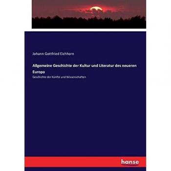 Allgemeine Geschichte der Kultur und Literatur des neueren Europa: Geschichte der Künfte und Wissenschaften