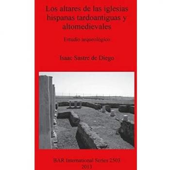 Los altares de las iglesias hispanas tardoantiguas y altomedievales: Estudio arqueológico (BAR International)
