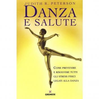 Danza e salute. Come prevenire e risolvere tutti gli stress fisici legati alla danza
