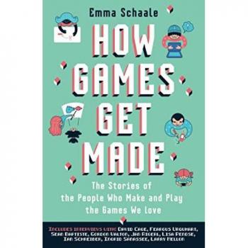 How Games Get Made: The Stories of the People Who Make and Play the Games We Love