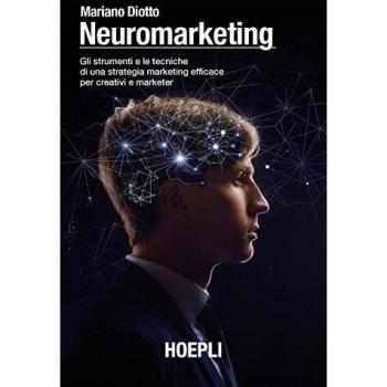NEUROMARKETING. GLI STRUMENTI E LE TECNICHE DI UNA STRATEGIA MARKETING EFFICACE PER CREATIVI E MARKETER