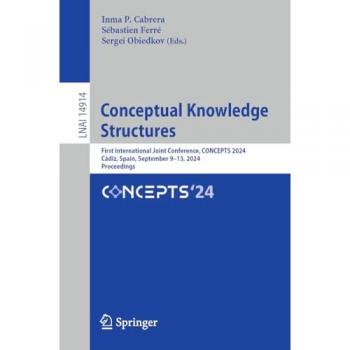 Conceptual Knowledge Structures: First International Joint Conference, CONCEPTS 2024, Cádiz, Spain, September 9–13, 2024, Proceedings (Lecture Notes in Artificial Intelligence, Band 14914)
