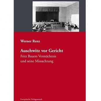 Auschwitz vor Gericht: Fritz Bauers Vermächtnis und seine Missachtung