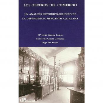 Los obreros del comercio: Un análisis histórico-jurídico de la dependencia mercantil catalana (Tapa blanda).