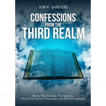 CONFESSIONS FROM THE THIRD REALM: Words That Activate The Heavens, Pierce The Forces of Darkness and Shift Atmospheres
