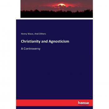 Christianity and Agnosticism: A Controversy