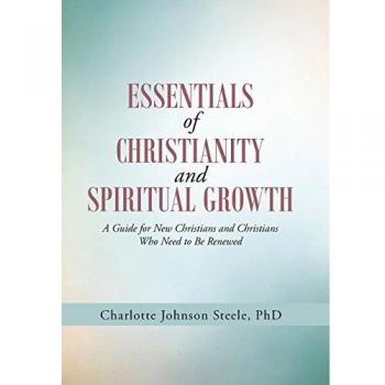 Essentials of Christianity and Spiritual Growth: A Guide for New Christians and Christians Who Need to Be Renewed