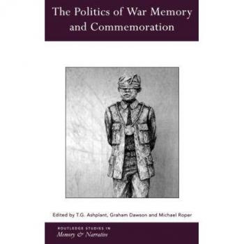 The Politics of War Memory and Commemoration by T.G. Ashplant