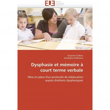 Dysphasie et mémoire à court terme verbale: Mise en place d'un protocole de rééducation auprès d'enfants dysphasiques (Omn.Univ.Europ.)