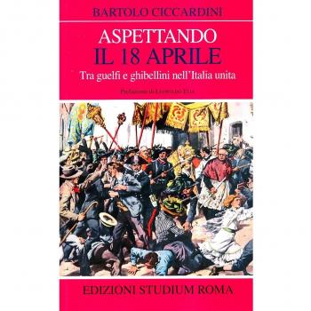 Aspettando il 18 aprile. Tra guelfi e ghibellini nell'Italia unita