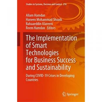 The Implementation of Smart Technologies for Business Success and Sustainability: During COVID-19 Crises in Developing Countries (Studies in Systems, Decision and Control, 216)