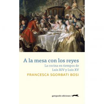 A LA MESA CON LOS REYES. La cocina en tiempos de Luis XIV y Luis XV