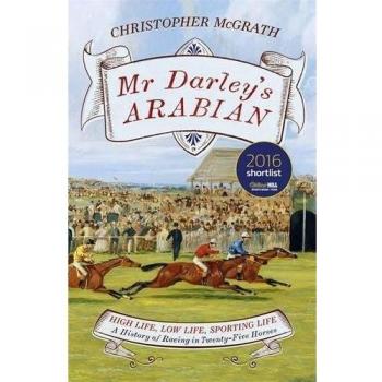 Mr Darley's Arabian: High Life, Low Life, Sporting...