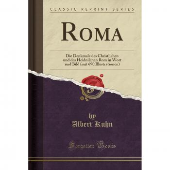 Roma: Die Denkmale des Christlichen und des Heidnilchen Rom in Wort und Bild