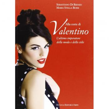 Alla corte di Valentino. L'ultimo imperatore della moda e dello stile. Ediz. illustrata