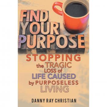 Christian, Danny Ray: Stopping the Tragic Loss of Life Caused by Purposeless Living