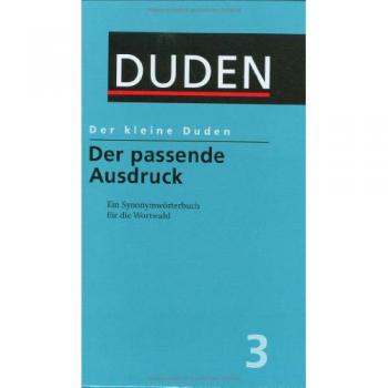 Dudenredaktion Duden. Der Kleine Duden. Der Passende Ausdruck: Ein Synonymwörterbuch Für Die Wortwahl. 12.000 Stichwörter Mit Mehr Als 65.000 Sinnverwandten Wörtern: Band 3