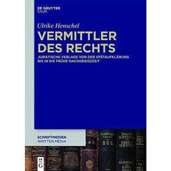 Vermittler des Rechts: Juristische Verlage von der Sptaufklrung bis in die frhe Nachkriegszeit (Schriftmedien  Kommunikations