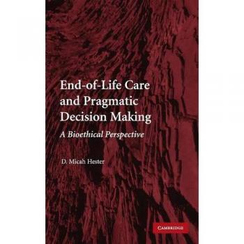 End-of-Life Care and Pragmatic Decision Making: A Bioethical Perspective