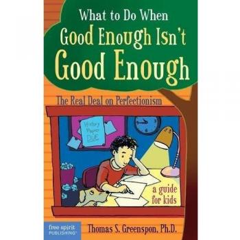 What to Do When Good Enough Isn't Good Enough : The Real Deal on Perfectionism: A Guide for Kids