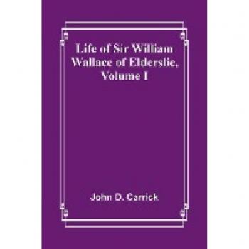 Life of Sir William Wallace of Elderslie Volume I