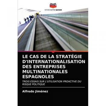 LE CAS DE LA STRATÉGIE D'INTERNATIONALISATION DES ENTREPRISES MULTINATIONALES ESPAGNOLES: TROIS ESSAIS SUR L'UTILISATION PROACTIVE DU RISQUE POLITIQUE