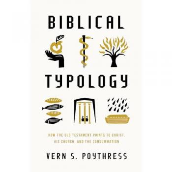 Biblical Typology : How the Old Testament Points to Christ, His Church, and the Consummation