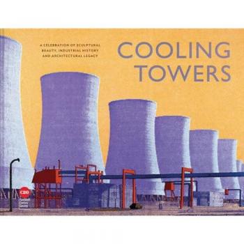 Cooling Towers : A celebration of sculptural beauty, architectural legacy and industrial history