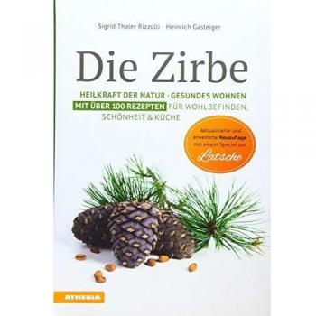 Die Zirbe. Heilkraft der Natur, Gesundes Wohnen. Mit über 100 Rezepten für Wohlbefinden, Schönheit & Küche
