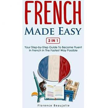 French Made Easy 2 In 1: Your Step-by-Step Guide To Become Fluent In French In The Fastest Way Possible