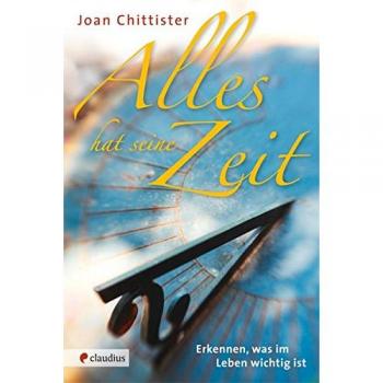 Joan Chittister Alles Hat Seine Zeit: Erkennen, Was Im Leben Wichtig Ist