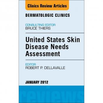 United States Skin Disease Needs Assessment An Issue of Dermatologic Clinics