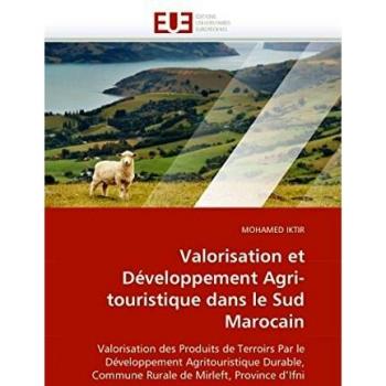Valorisation et Développement Agri-touristique dans le Sud Marocain: Valorisation des Produits de Terroirs Par le Développement Agritouristique ... de Mirleft, Province d'Ifni