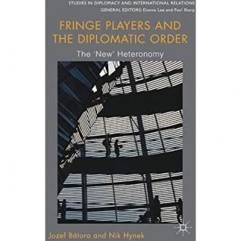 Fringe Players and the Diplomatic Order: The 'New' Heteronomy (Studies in Diplomacy and International Relations)