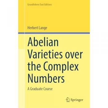 Abelian Varieties over the Complex Numbers: A Graduate Course (Grundlehren Text Editions)