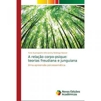 A relação corpo-psique: teorias freudiana e junguiana: Uma apreensão psicossomática