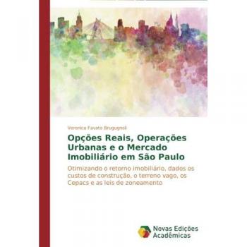 Opções reais, operações urbanas e o mercado imobiliário em São Paulo: Otimizando o retorno imobiliário, dados os custos de construção, o terreno vago, os Cepacs e as leis de zoneamento