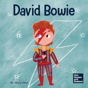 David Bowie: A Kid’s Book About Looking at Change as Progress (Mini Movers and Shakers, Band 33)