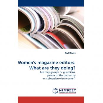 Women's magazine editors: What are they doing?: Are they gossips or guardians, pawns of the patriarchy or subversive wise women?