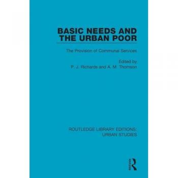 Basic Needs and the Urban Poor: The Provision of Communal Services (Routledge Library Editions: Urban Studies)