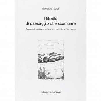 Ritratto di paesaggio che scompare. Appunti di viaggio e schizzi di un architetto fuori luogo